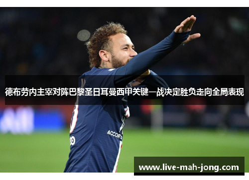 德布劳内主宰对阵巴黎圣日耳曼西甲关键一战决定胜负走向全局表现