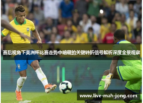 赛后视角下美洲杯比赛走势中暗藏的关键转折信号解析深度全景观察 赛后视角下美洲杯比赛走势中暗藏的关键转折信号解析深度全景观察