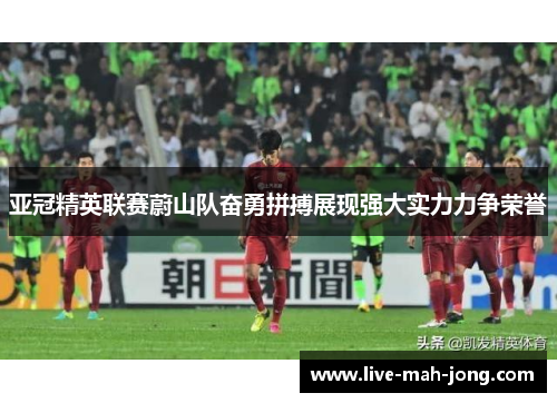 亚冠精英联赛蔚山队奋勇拼搏展现强大实力力争荣誉
